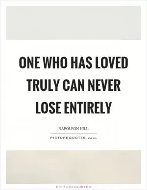 One who has loved truly can never lose entirely Picture Quote #1