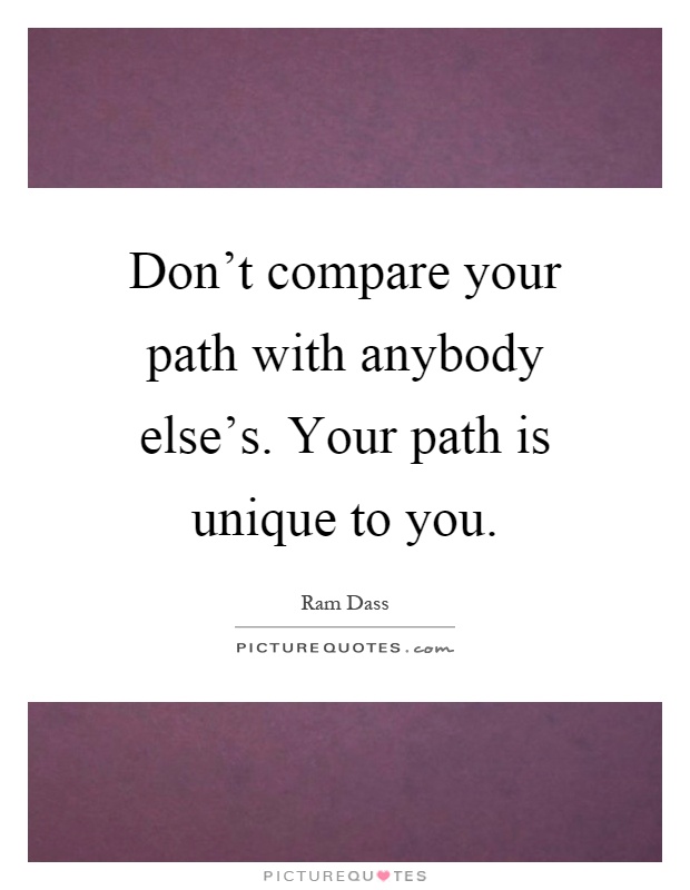 Don't compare your path with anybody else's. Your path is unique to you Picture Quote #1