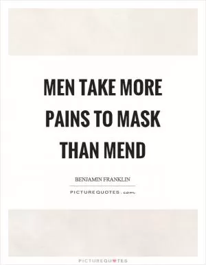 Men take more pains to mask than mend Picture Quote #1