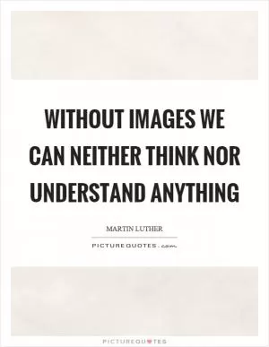 Without images we can neither think nor understand anything Picture Quote #1