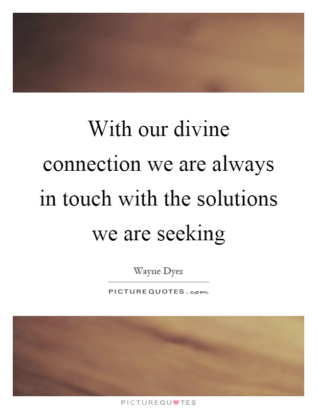 With our divine connection we are always in touch with the solutions we are seeking Picture Quote #1