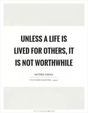 Unless a life is lived for others, it is not worthwhile Picture Quote #1