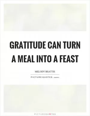 Gratitude can turn a meal into a feast Picture Quote #1