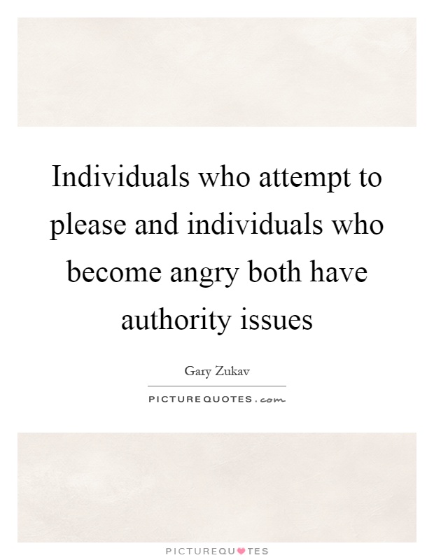 Individuals who attempt to please and individuals who become angry both have authority issues Picture Quote #1