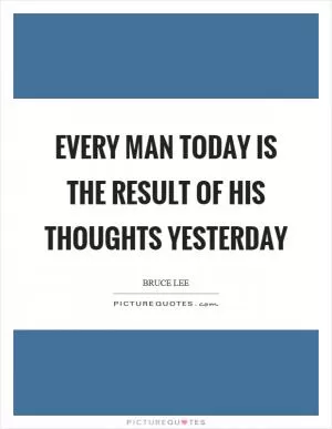Every man today is the result of his thoughts yesterday Picture Quote #1