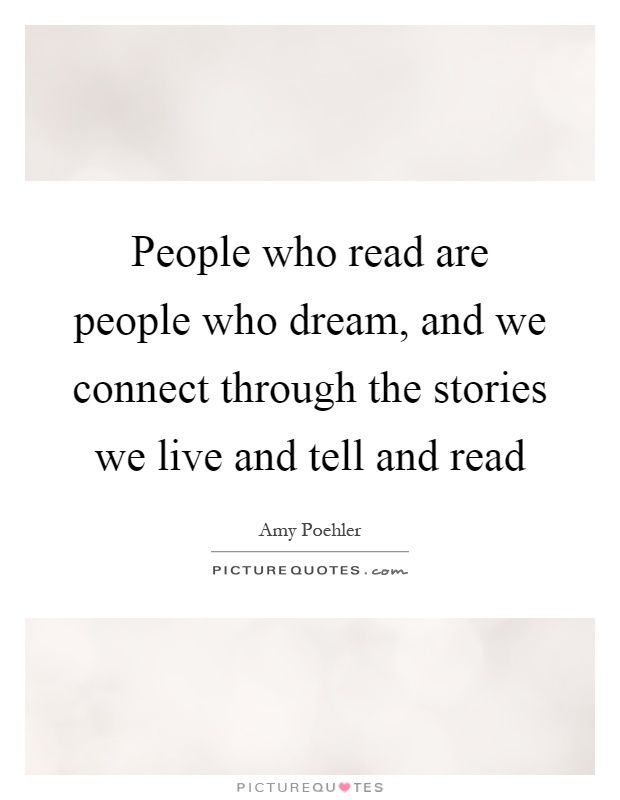People who read are people who dream, and we connect through the stories we live and tell and read Picture Quote #1