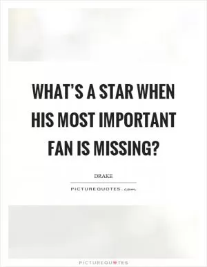 What’s a star when his most important fan is missing? Picture Quote #1