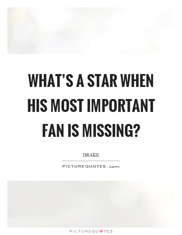 What's a star when his most important fan is missing? Picture Quote #1