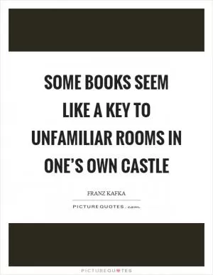 Some books seem like a key to unfamiliar rooms in one’s own castle Picture Quote #1