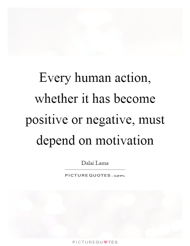 Every human action, whether it has become positive or negative, must depend on motivation Picture Quote #1