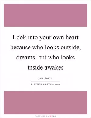 Look into your own heart because who looks outside, dreams, but who looks inside awakes Picture Quote #1
