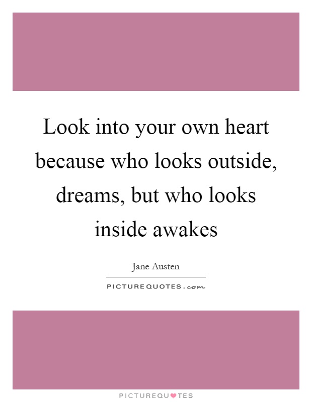 Look into your own heart because who looks outside, dreams, but who looks inside awakes Picture Quote #1