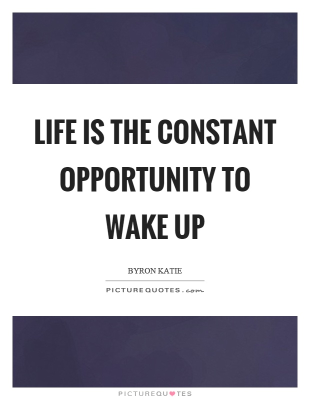 Life is the constant opportunity to wake up Picture Quote #1