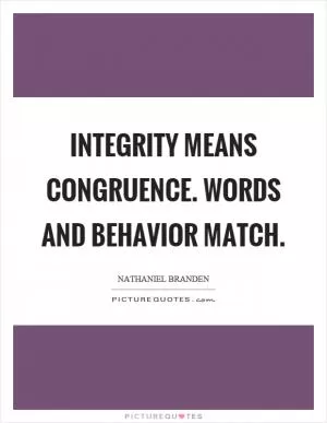 Integrity means congruence. Words and behavior match Picture Quote #1