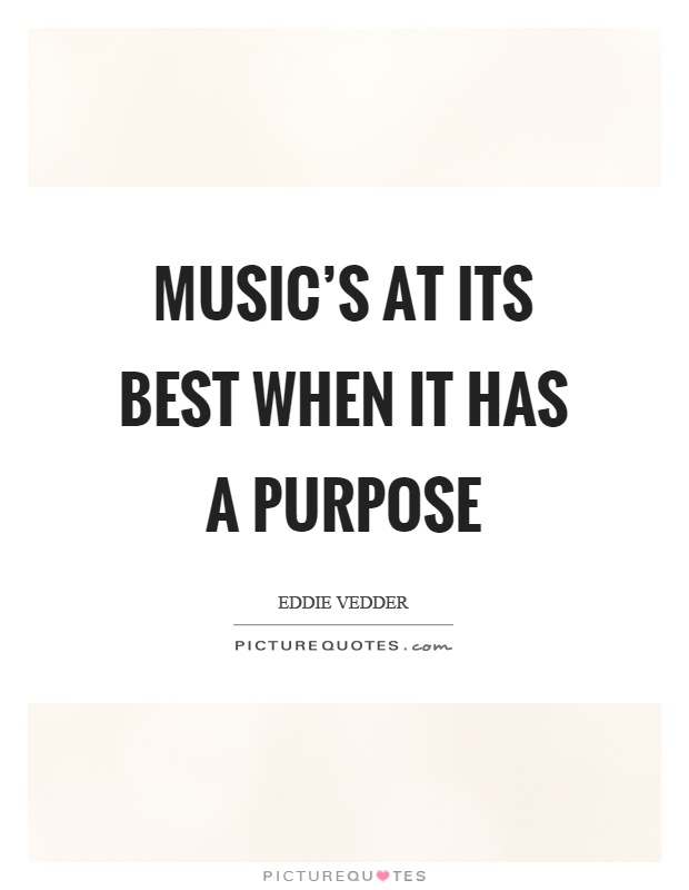 Music's at its best when it has a purpose Picture Quote #1