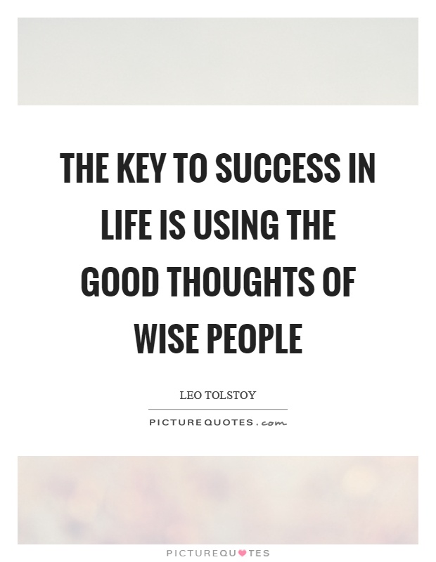 The key to success in life is using the good thoughts of wise people Picture Quote #1