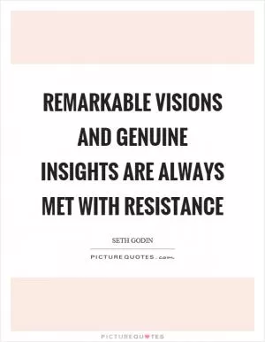 Remarkable visions and genuine insights are always met with resistance Picture Quote #1