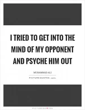 I tried to get into the mind of my opponent and psyche him out Picture Quote #1