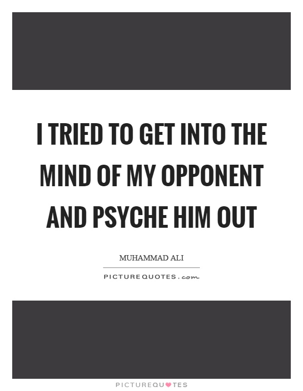 I tried to get into the mind of my opponent and psyche him out Picture Quote #1