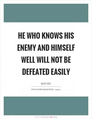 He who knows his enemy and himself well will not be defeated easily Picture Quote #1