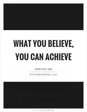 What you believe, you can achieve Picture Quote #1
