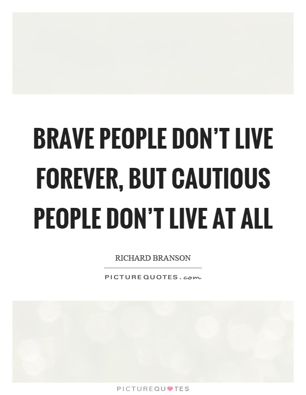 Brave people don't live forever, but cautious people don't live at all Picture Quote #1