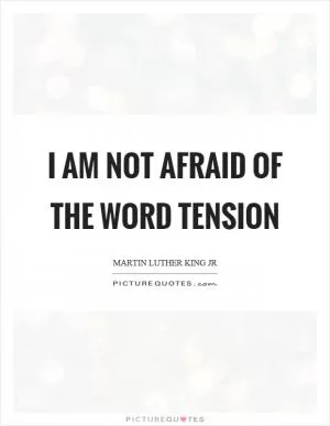 I am not afraid of the word tension Picture Quote #1
