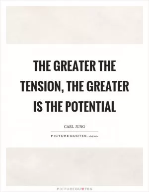 The greater the tension, the greater is the potential Picture Quote #1