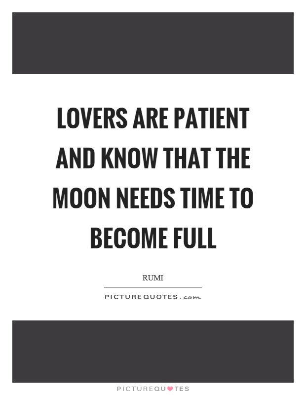 Lovers are patient and know that the moon needs time to become full Picture Quote #1
