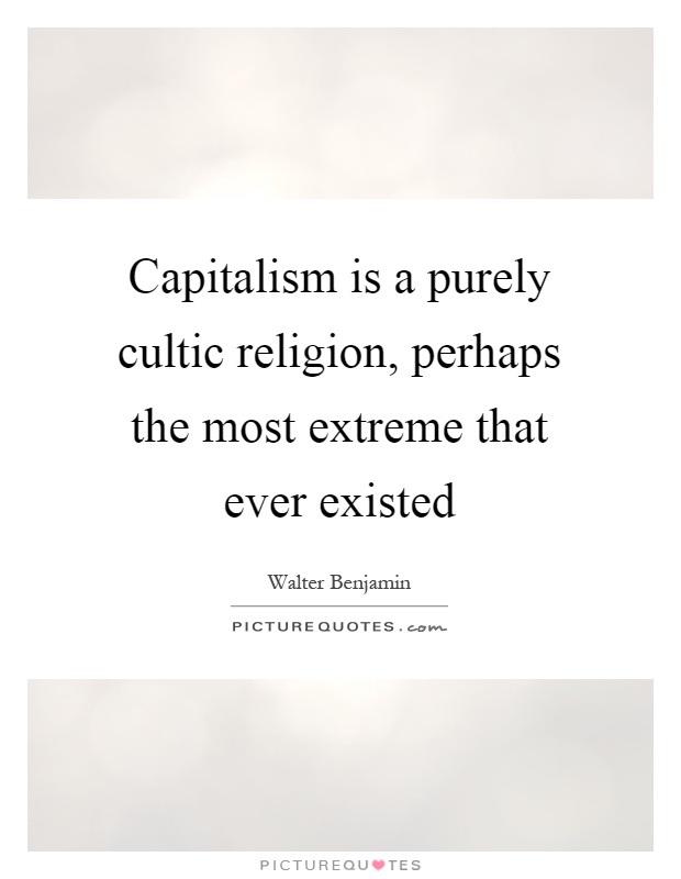 Capitalism is a purely cultic religion, perhaps the most extreme that ever existed Picture Quote #1