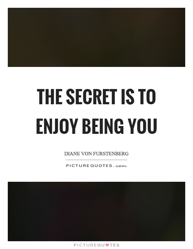 The secret is to enjoy being you Picture Quote #1