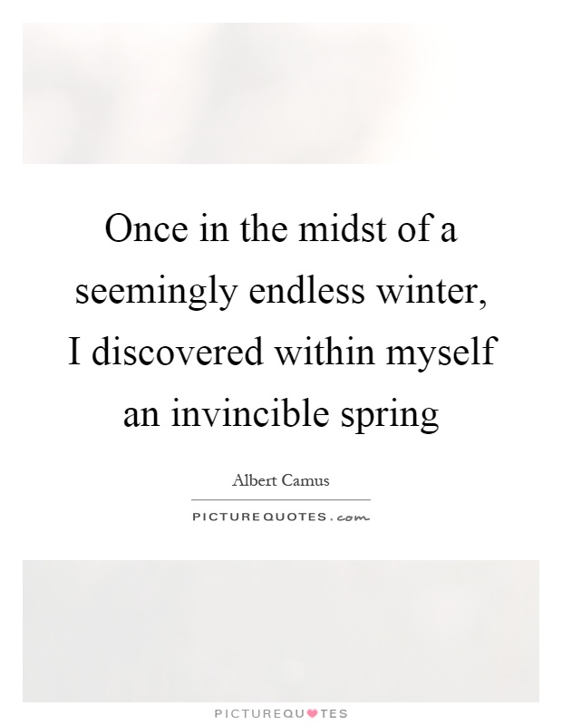 Once in the midst of a seemingly endless winter, I discovered within myself an invincible spring Picture Quote #1