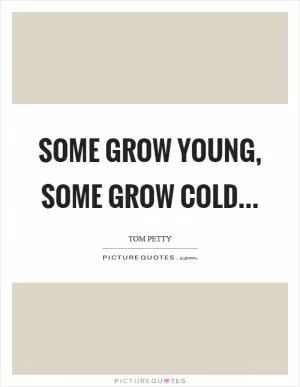 Some grow young, some grow cold Picture Quote #1