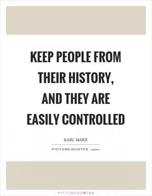 Keep people from their history, and they are easily controlled Picture Quote #1