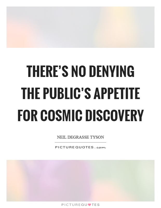There's no denying the public's appetite for cosmic discovery Picture Quote #1