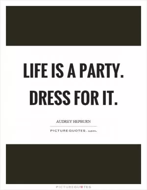 Life is a party. Dress for it Picture Quote #1