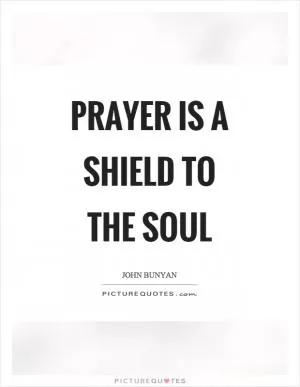 Prayer is a shield to the soul Picture Quote #1