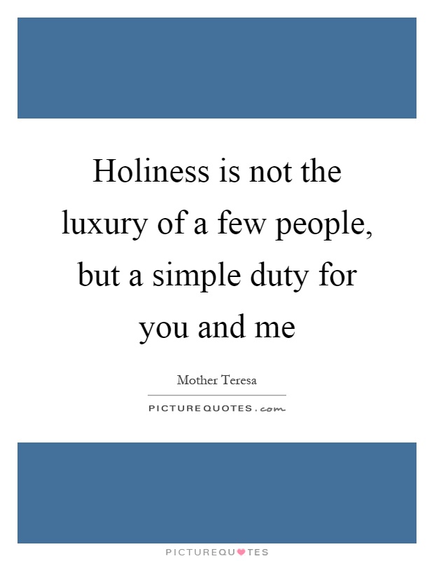 Holiness is not the luxury of a few people, but a simple duty for you and me Picture Quote #1