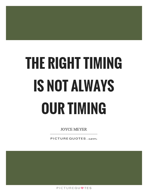 The right timing is not always our timing Picture Quote #1