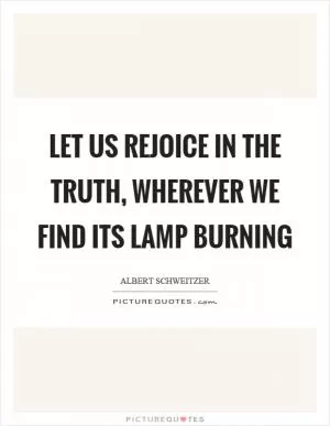 Let us rejoice in the truth, wherever we find its lamp burning Picture Quote #1