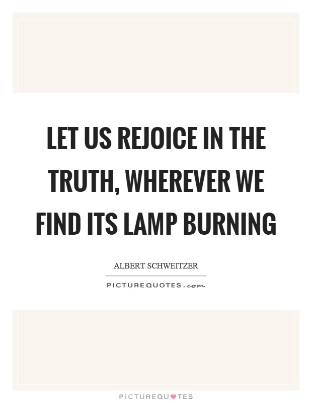 Let us rejoice in the truth, wherever we find its lamp burning Picture Quote #1