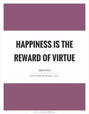 Happiness is the reward of virtue Picture Quote #1