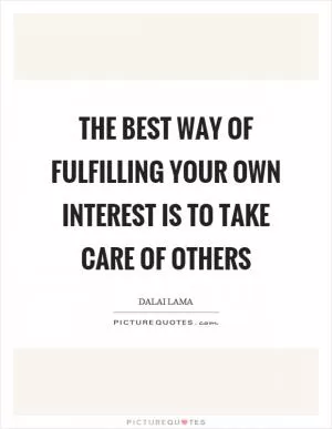 The best way of fulfilling your own interest is to take care of others Picture Quote #1