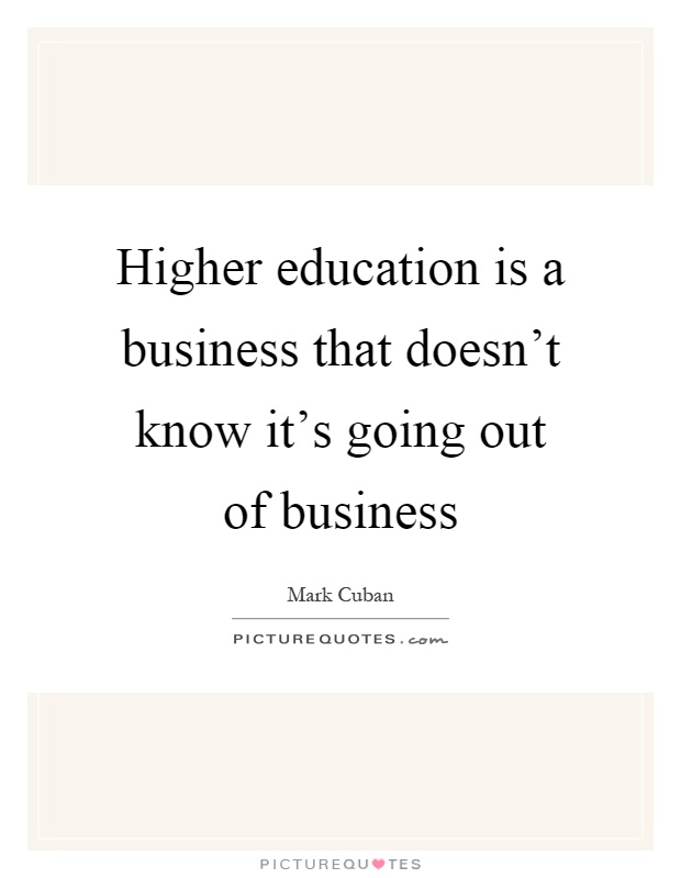 Higher education is a business that doesn't know it's going out of business Picture Quote #1