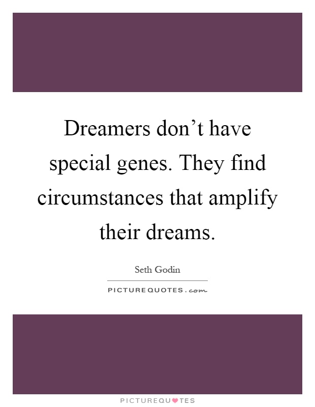 Dreamers don't have special genes. They find circumstances that amplify their dreams Picture Quote #1