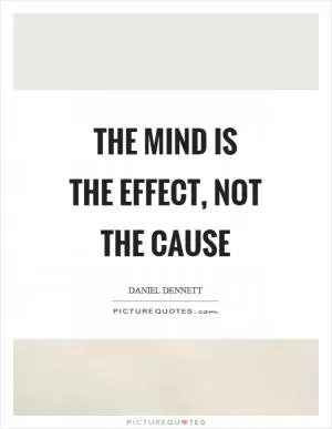 The mind is the effect, not the cause Picture Quote #1