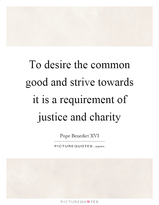 To desire the common good and strive towards it is a requirement of justice and charity Picture Quote #1