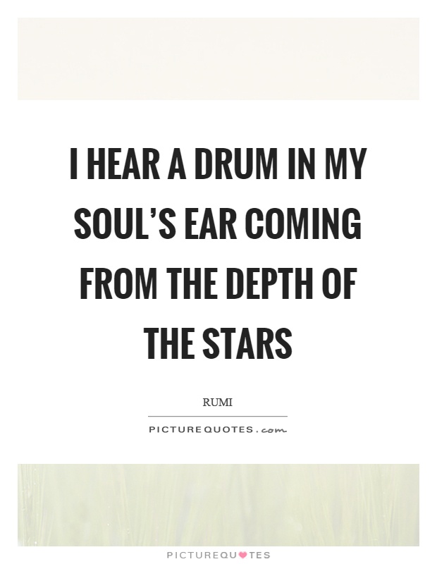 I hear a drum in my soul's ear coming from the depth of the stars Picture Quote #1