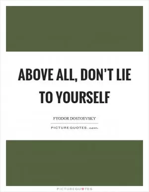 Above all, don’t lie to yourself Picture Quote #1
