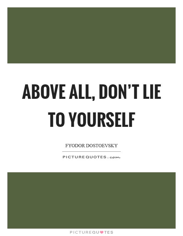Above all, don't lie to yourself Picture Quote #1